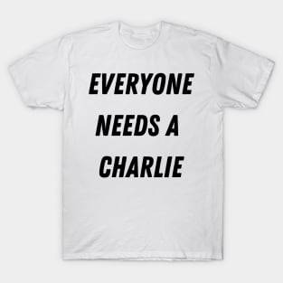 Charlie Name Design Everyone Needs A Charlie T-Shirt